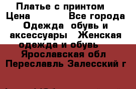Платье с принтом  › Цена ­ 1 000 - Все города Одежда, обувь и аксессуары » Женская одежда и обувь   . Ярославская обл.,Переславль-Залесский г.